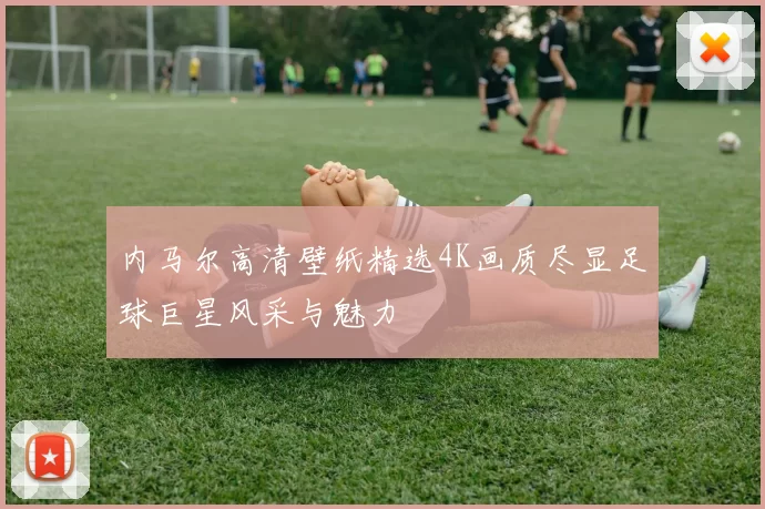 内马尔高清壁纸精选4K画质尽显足球巨星风采与魅力